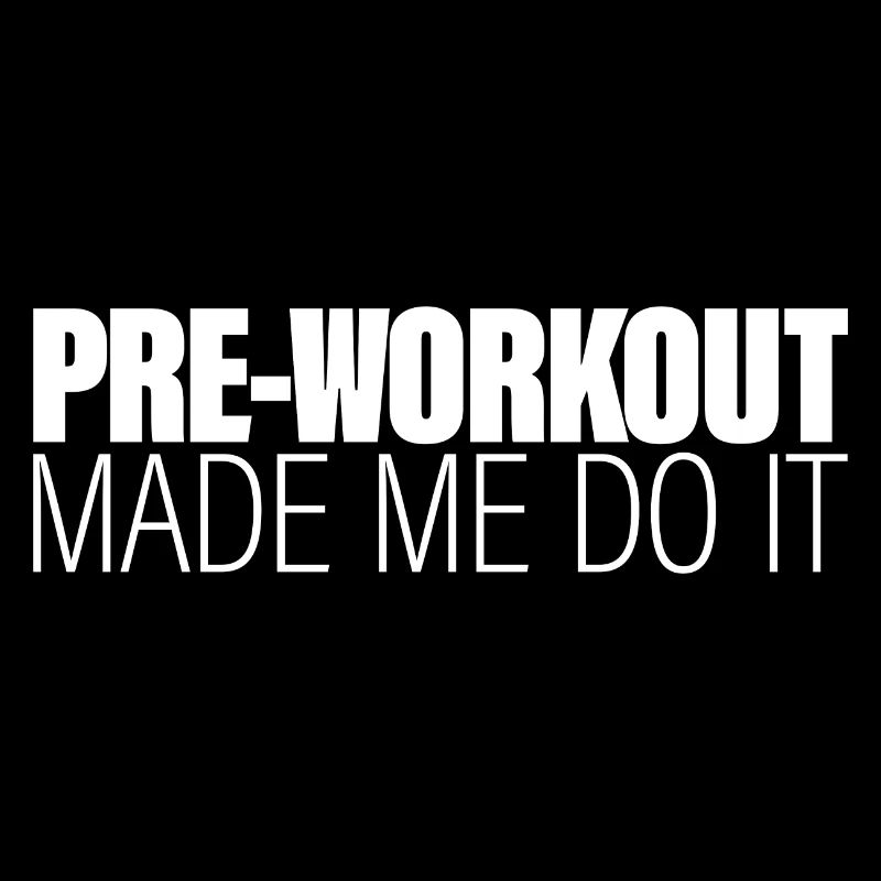 Pre-workout Made Me Do It