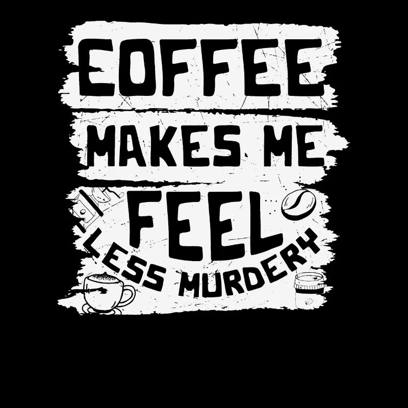 Coffee Makes Me Feel Less Murdery Coffee Quotes