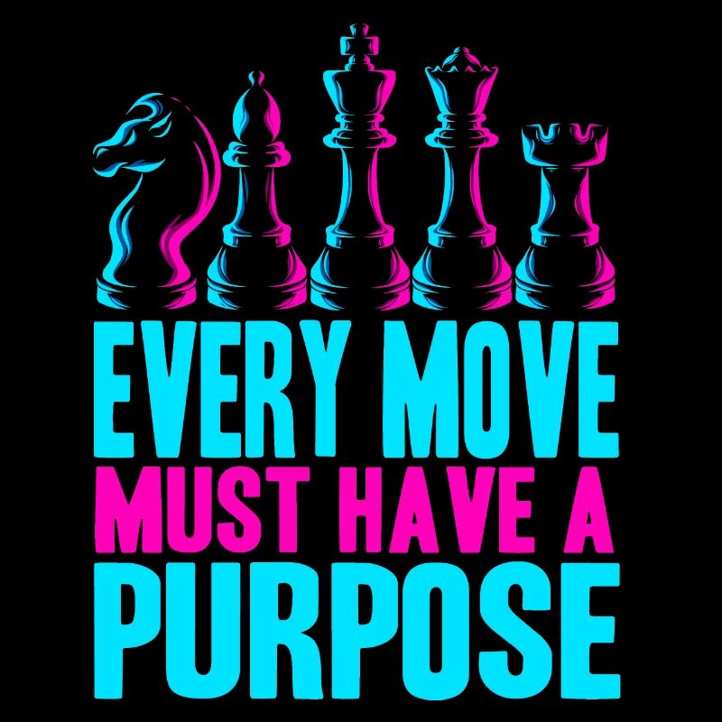 Every Move Must Have A Purpose Funny Chess Player