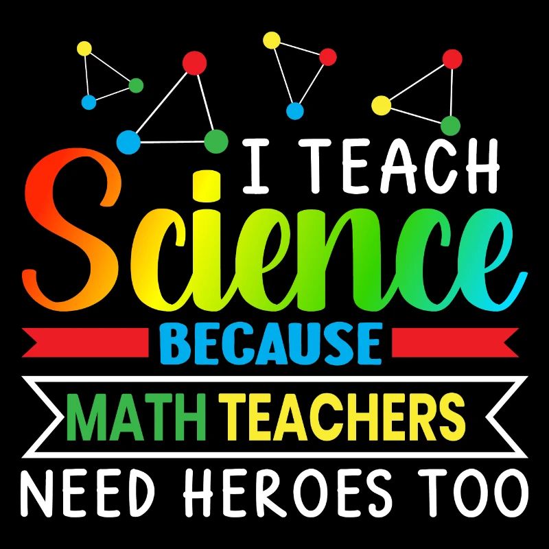 I Teach Science Because Math Teachers Needs