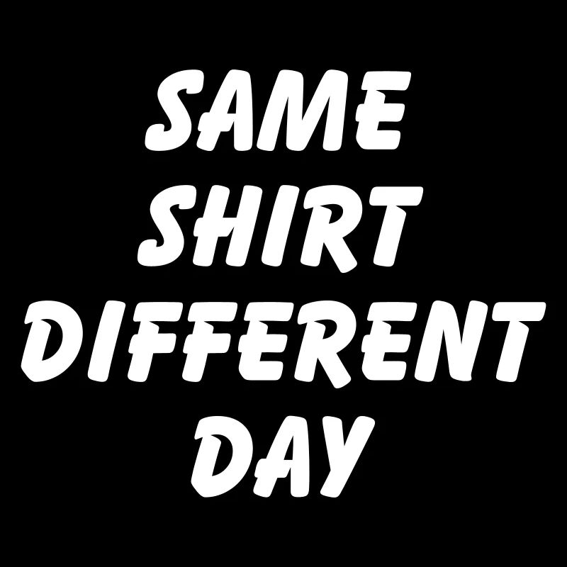 SAME SHIRT DIFFERENT DAY