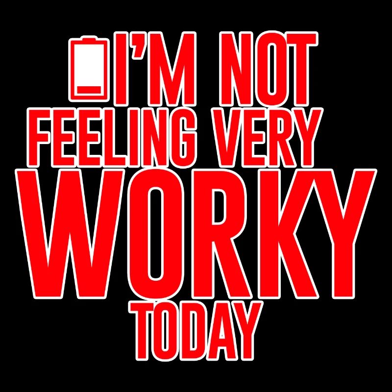 I'm Not Feeling Very Worky Today