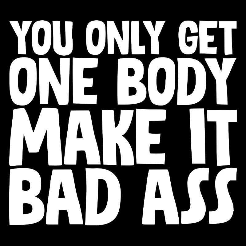 You Only Get One Body, Make It Bad Ass