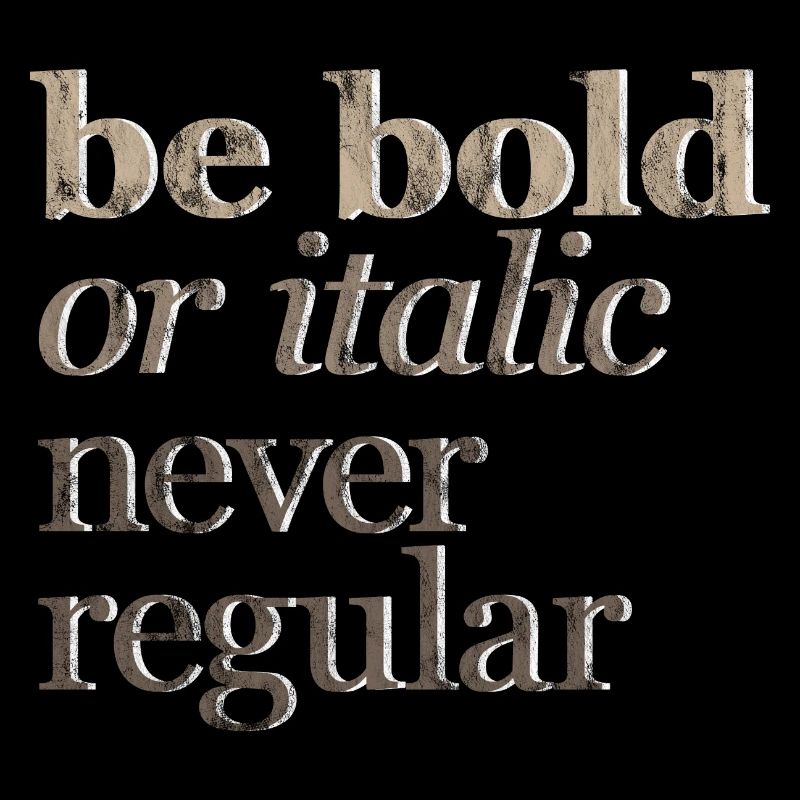 Be Bold Or Italic, Never Regular 3