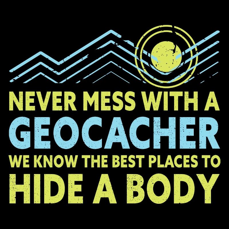 Never Mess With A Geocacher Funny Geocaching