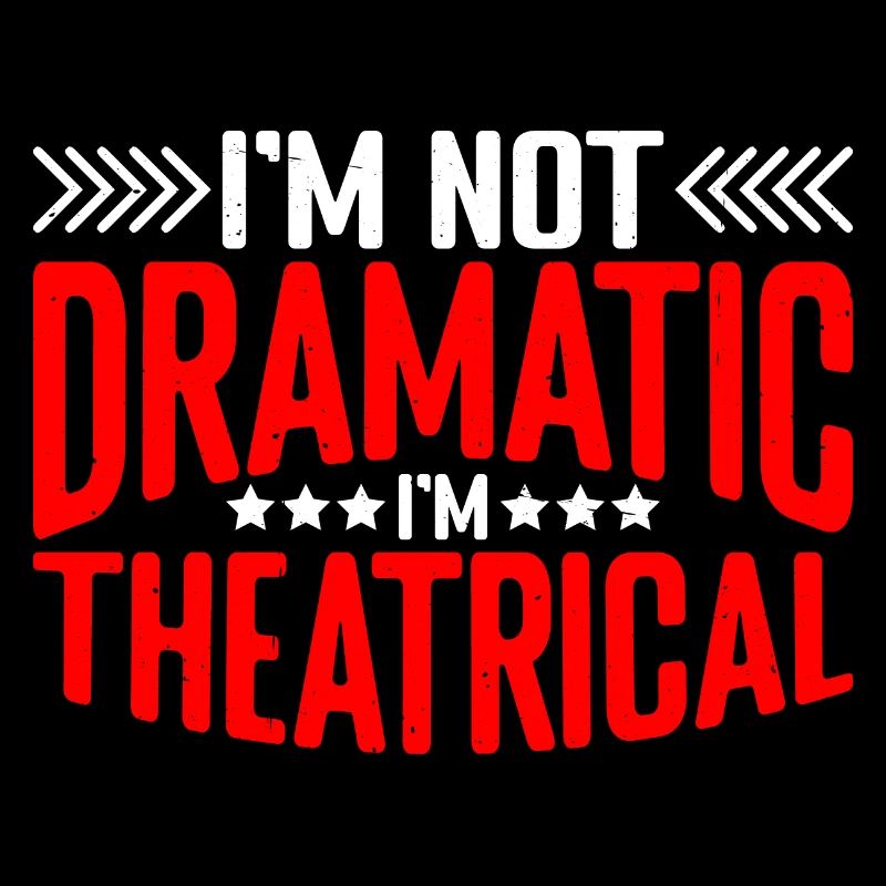 I'm Not Dramatic, I'm Theatrical 21