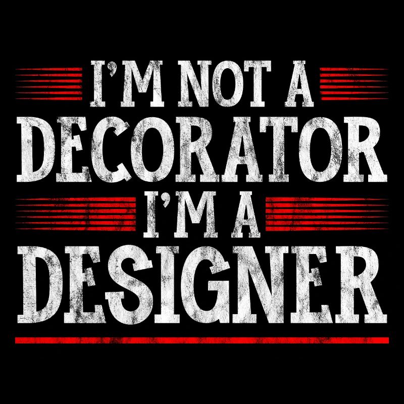 I'm Not A Decorator, I'm A Designer 3
