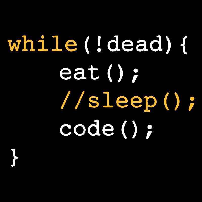While dead - eat sleep code repeat if Coding