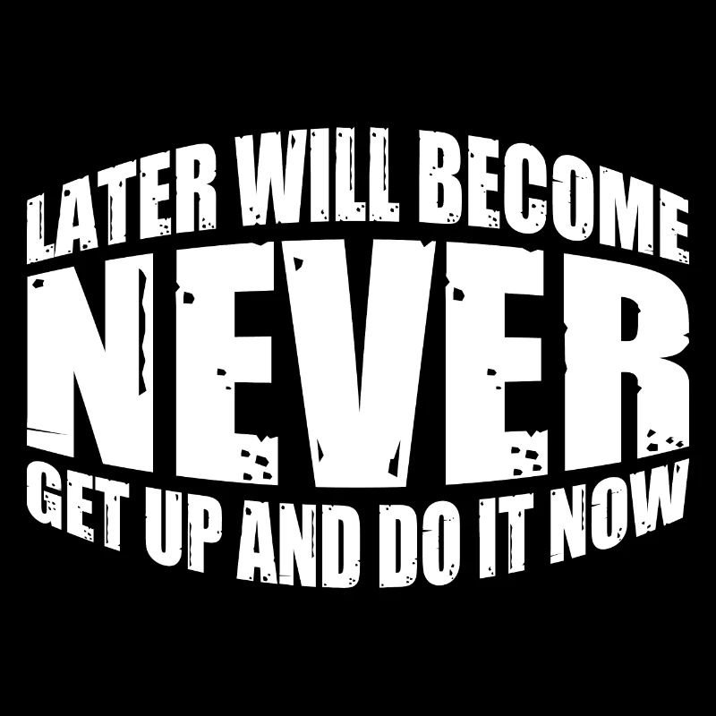Later Will Become Never, Get Up And Do It Now 4