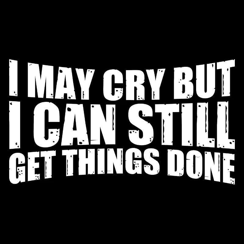 I May Cry But I Can Still Get Things Done 4