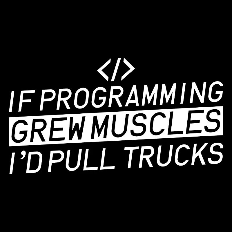 If Programming Grew Muscles, I'd Pull Trucks 4