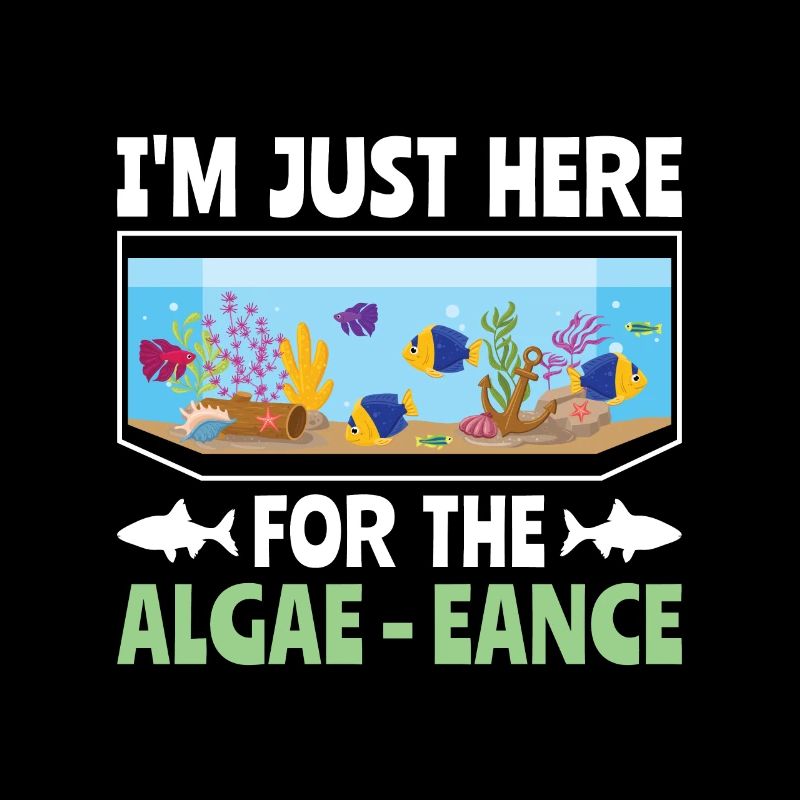 I'm just here for the Algae-eance - Aqua Scape