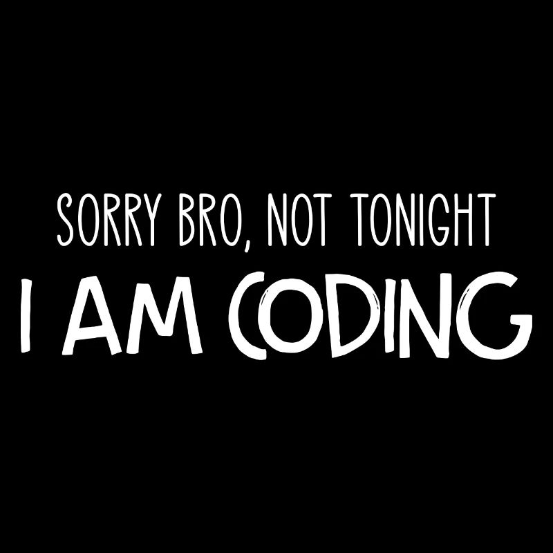 Sorry Bro Not Tonight I'm Coding Programmer Develo