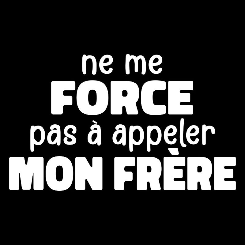 Ne Me Force Pas à Appeler Mon Frère