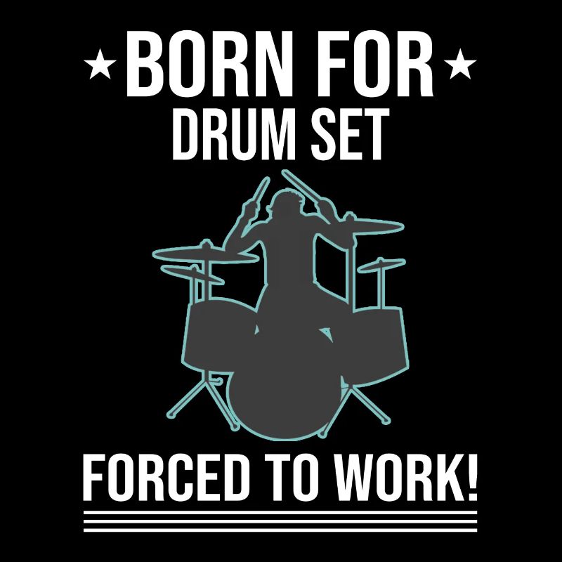 Born For Drum Set Forced To Work Drummer
