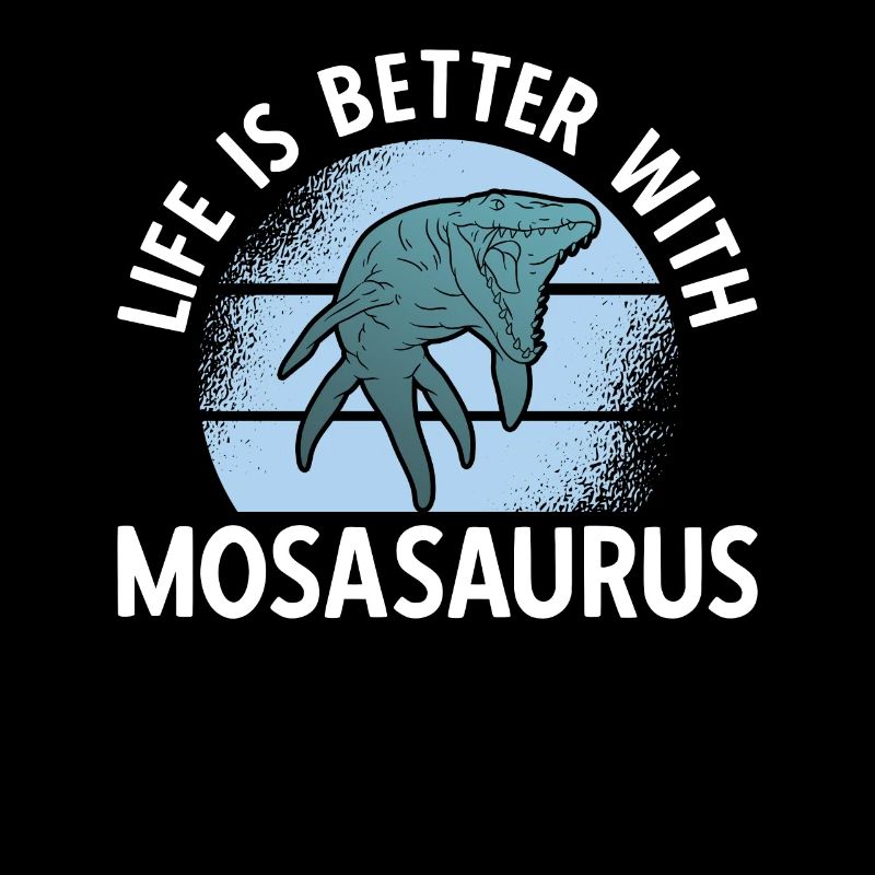 Life Is Better With Mosasaurus