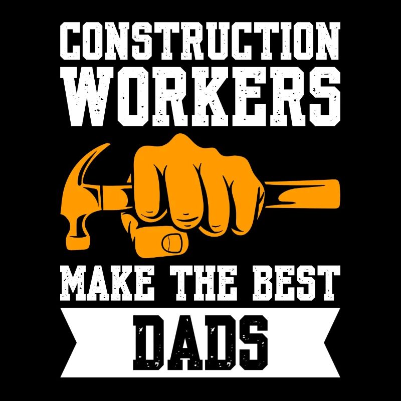 Construction Workers Make The Best Dads