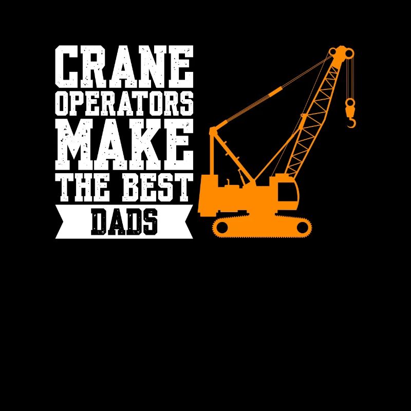 Crane Operators Make The Best Dads