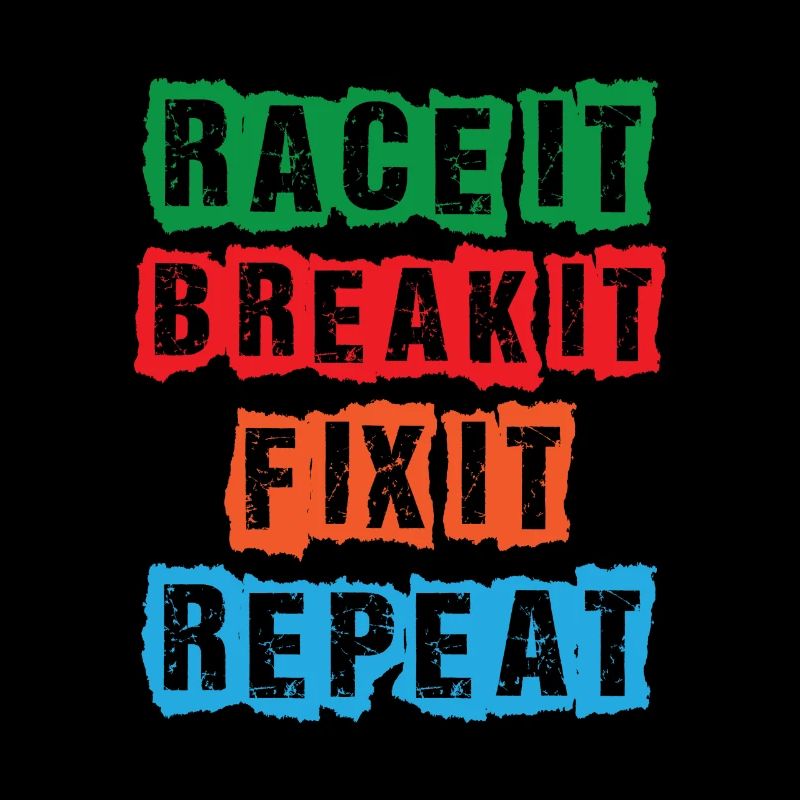 Race it Break it Fix it Repeat