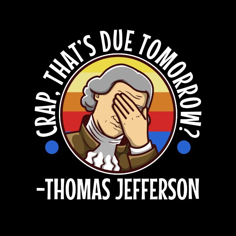 Crap thats due tomorrow thomas jefferson