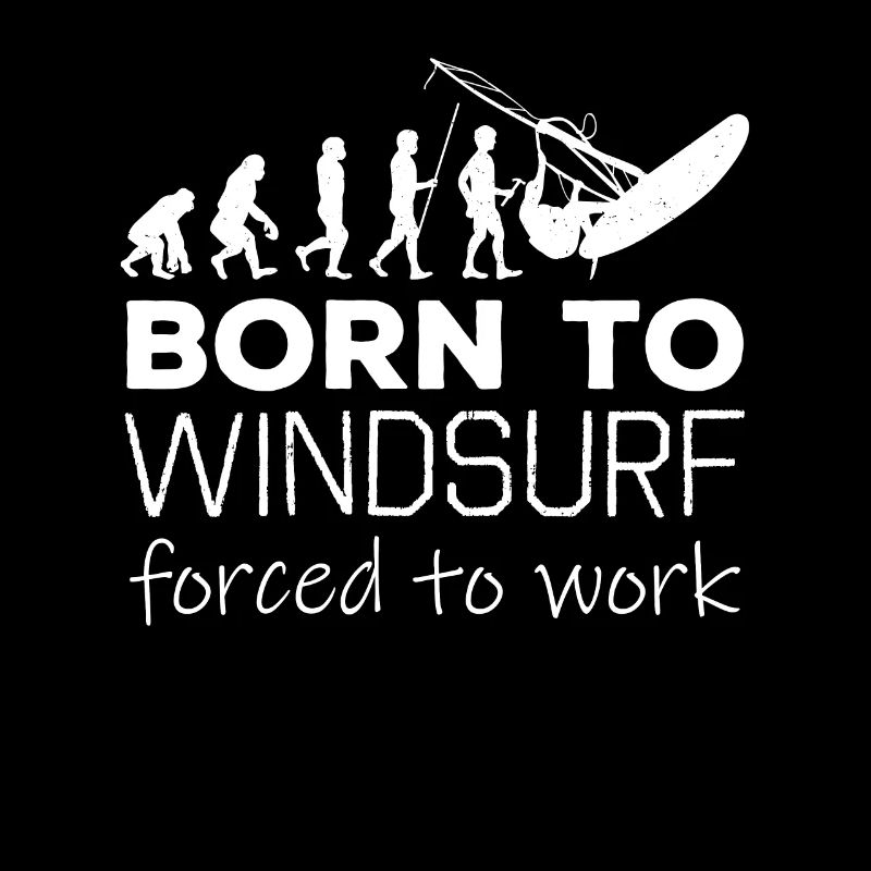 Born To Windsurf Forced To Work Evolution
