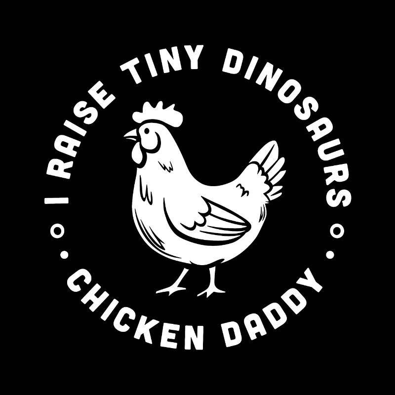 Chicken daddy I raise tiny dinosaurs
