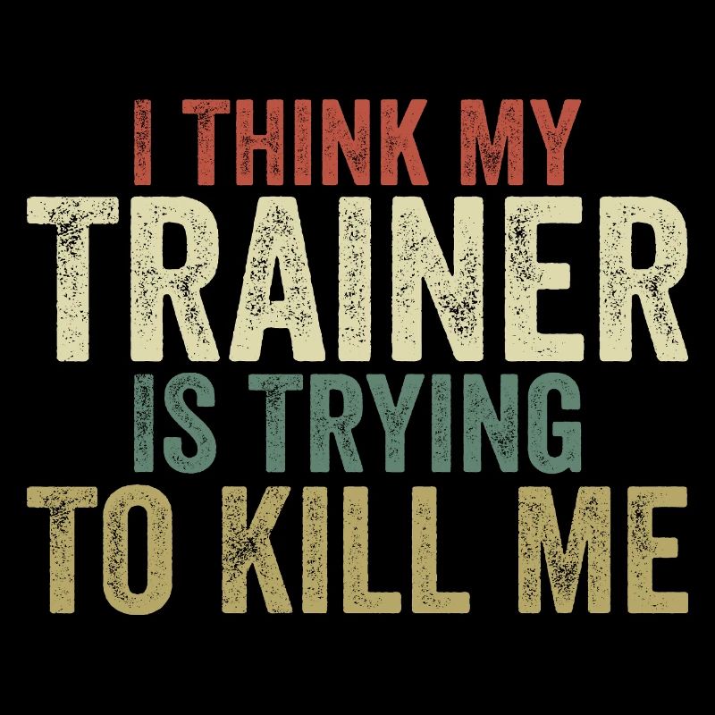 I think my trainer is trying to kill me