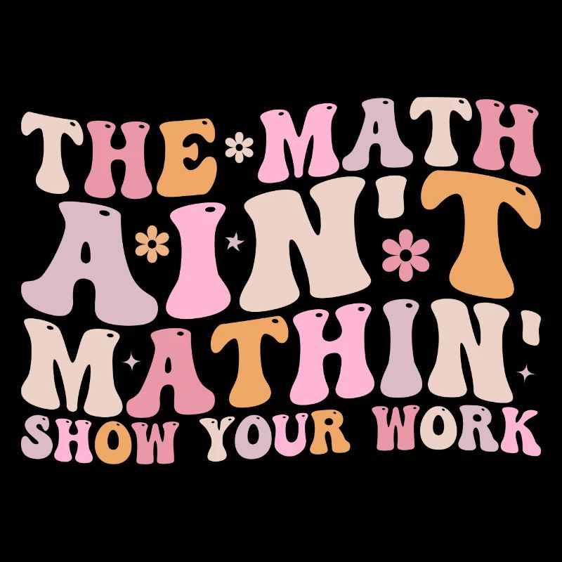 The Math Aint Mathin Show Your Work