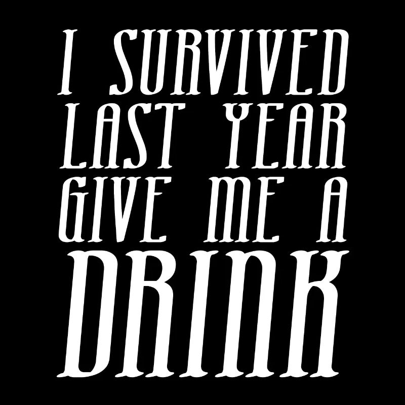 I've survived the last year, need a drink