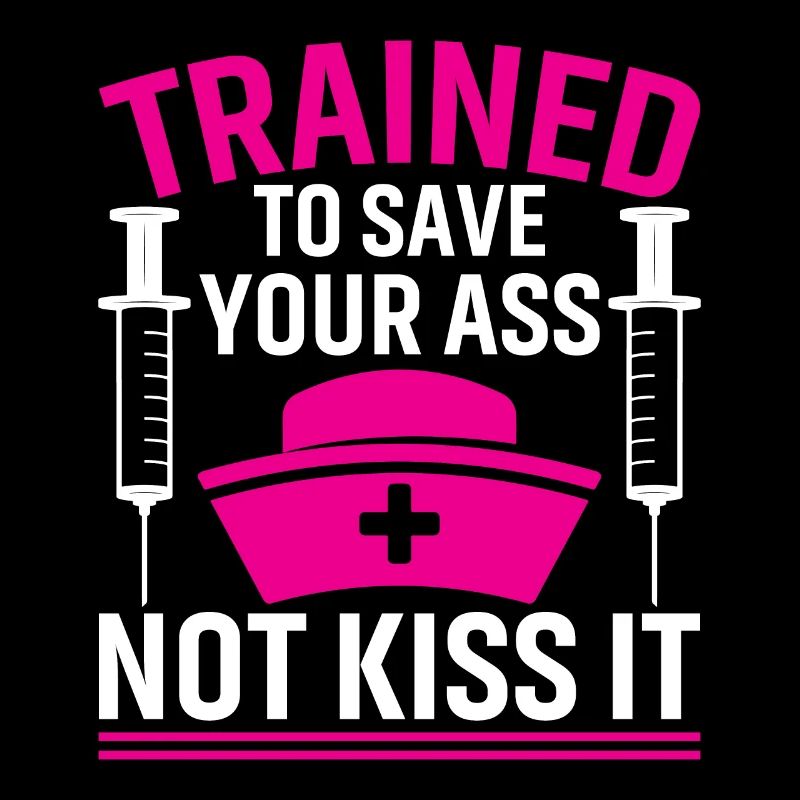 Trained to save your ass - Nursing