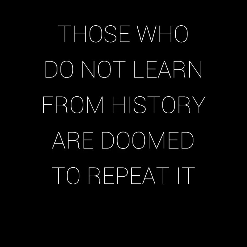 Those who do not learn from history are
