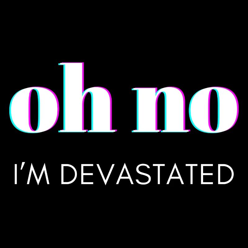 Oh non je suis dévasté