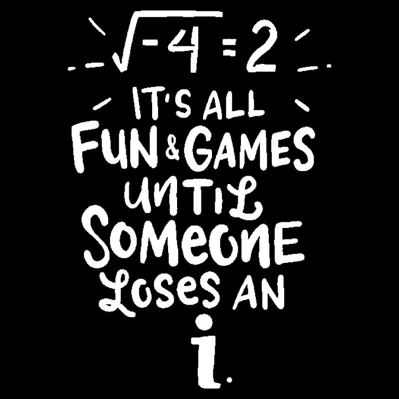 IT'S ALL FUN AND GAMES UNTIL SOMEONE LOTS AT i Ma