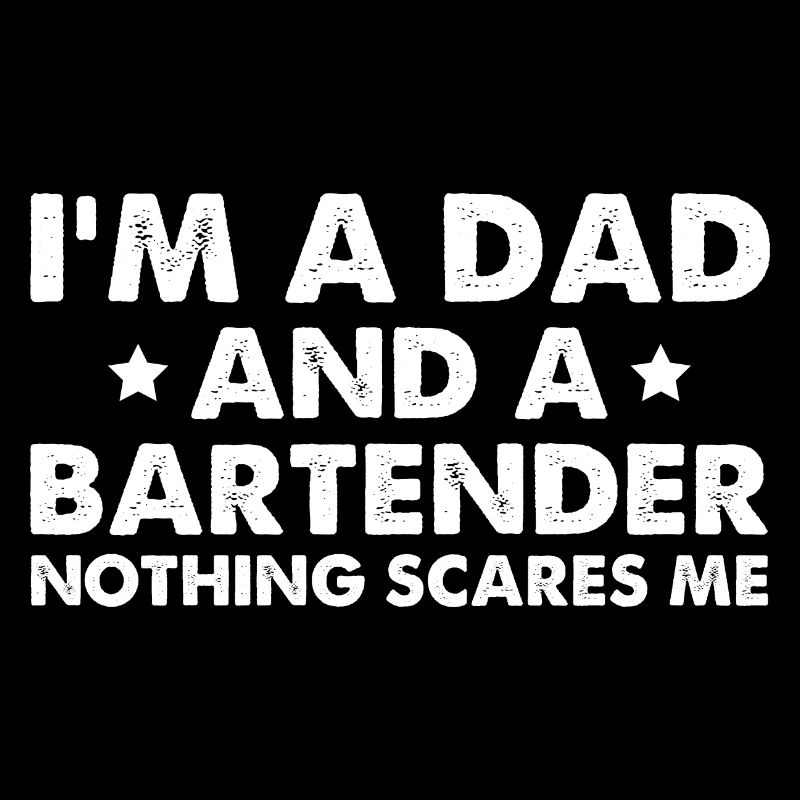 I'm A Dad And A Bartender Nothing Scares Me