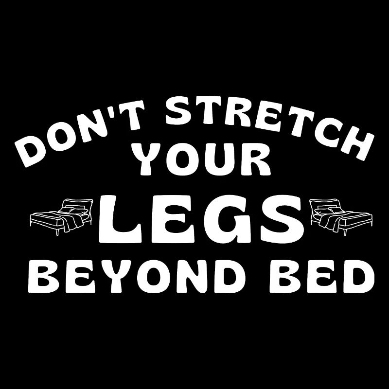 Don't stretch your legs beyond bed