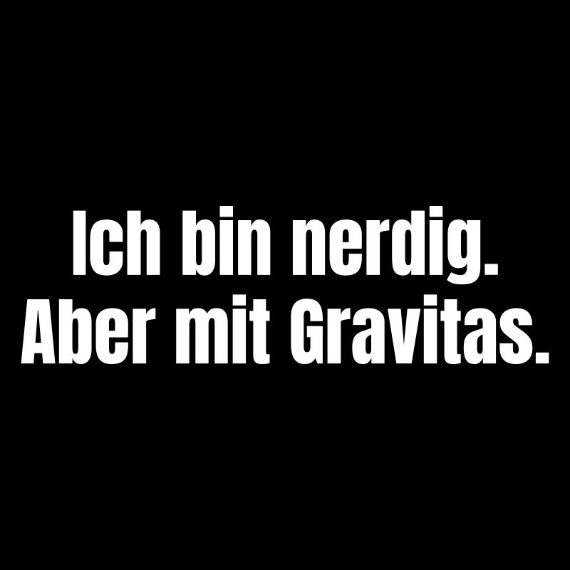 Ich bin nerdig. Aber mit Gravitas.