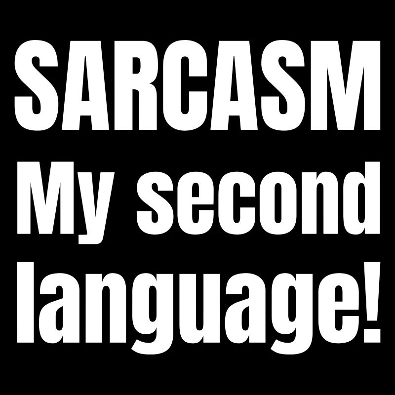 Sarcasm my second language