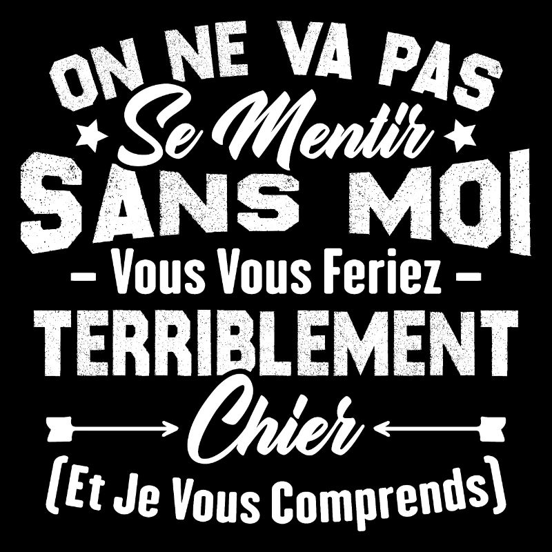 On va pas mentir sans moi vous vous feriez chier
