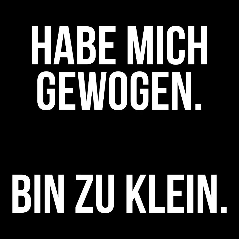 Habe mich gewogen bin zu klein