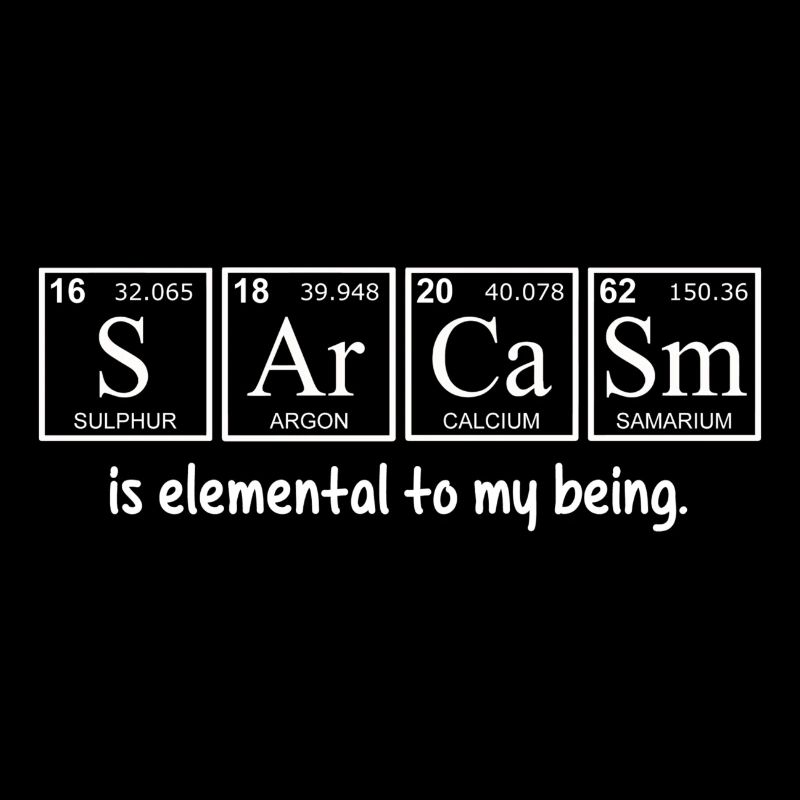 Sarcasm is Elemental to My Being