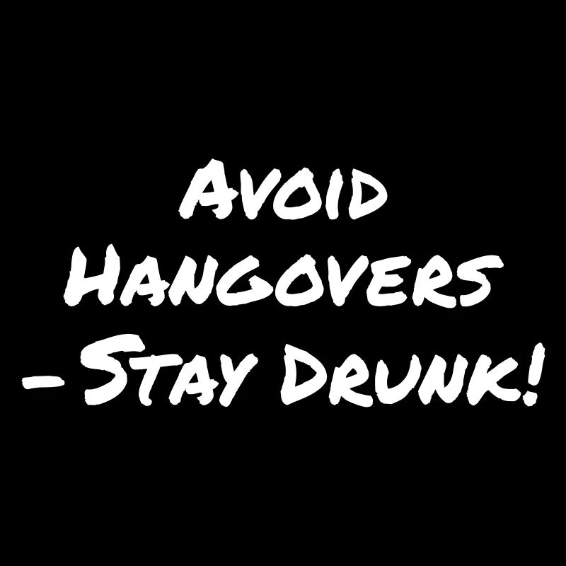 Avoid Hangovers - Stay Drunk