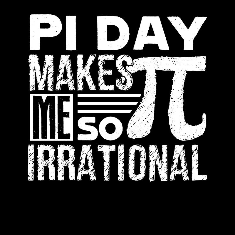 Pi Day Pi Makes Me So Irrational