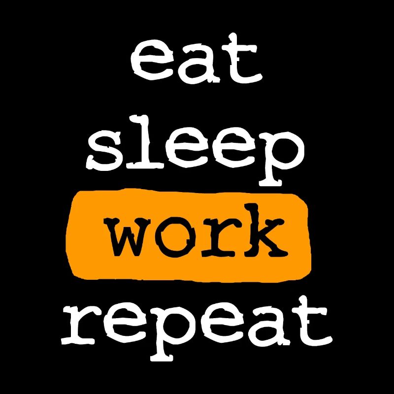 eat sleep work repeat - Essen Schlafen Arbeiten
