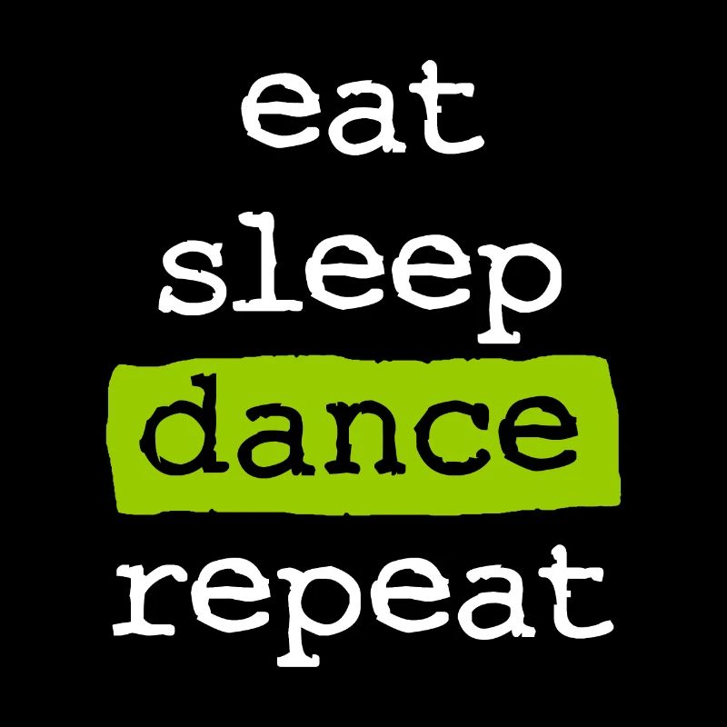 eat sleep dance repeat - Essen Schlafen Tanzen