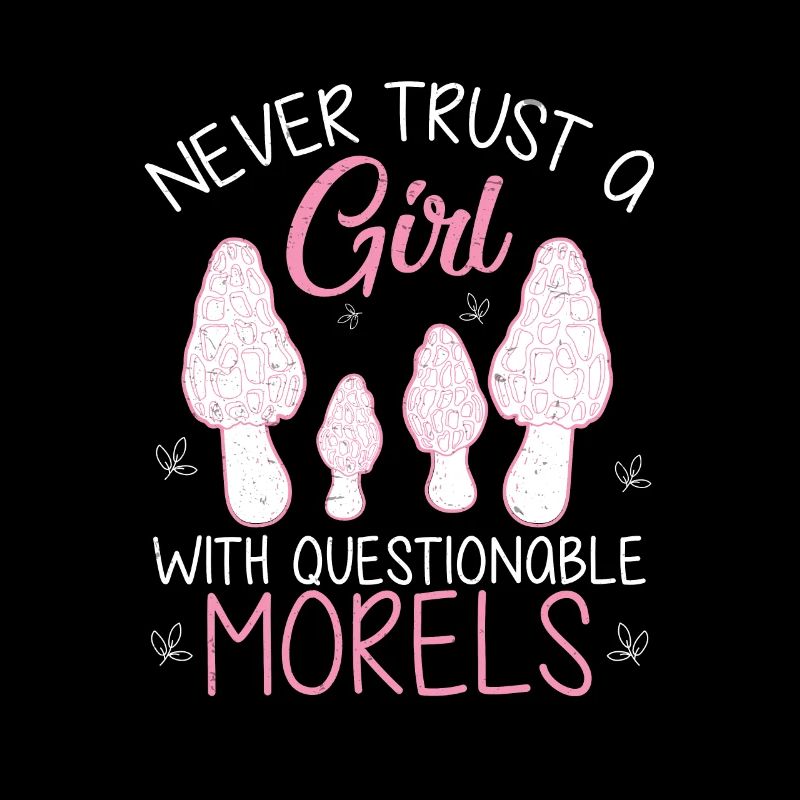 Never Trust Questionable Morels Funny Morel