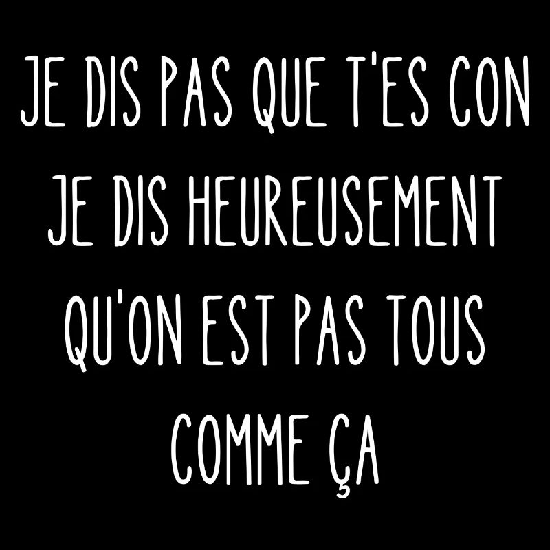je dis pas que t'es con