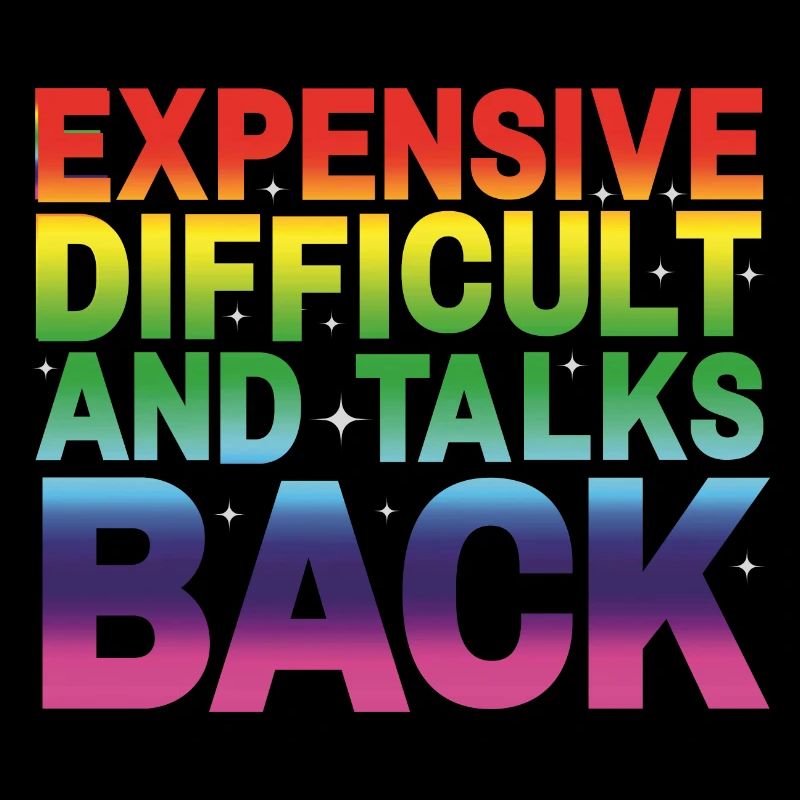 expensive difficult and talks back