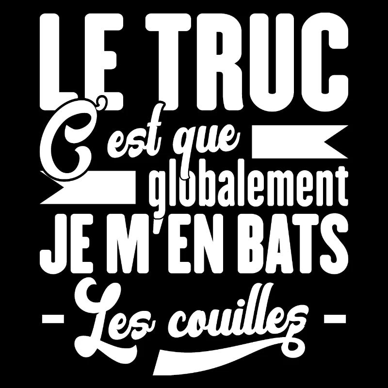 Le Truc C'est Que Je M'en Bats Les Couilles