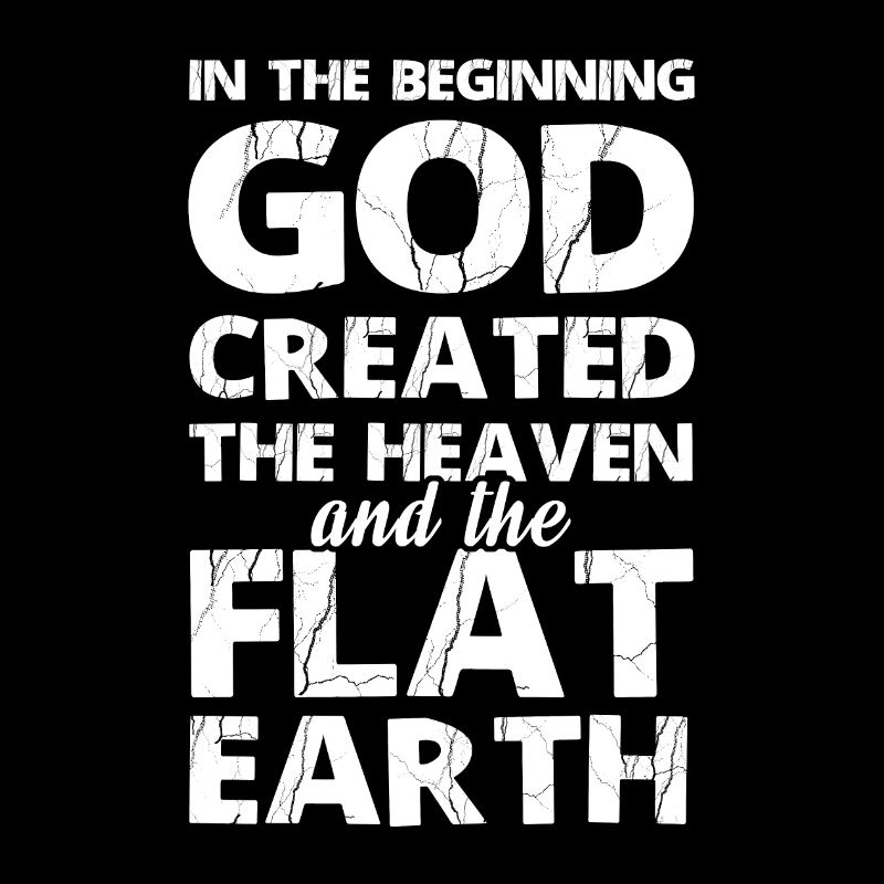 In the beginning God created the flat earth