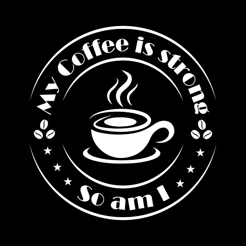 My Coffee is Strong so Am I